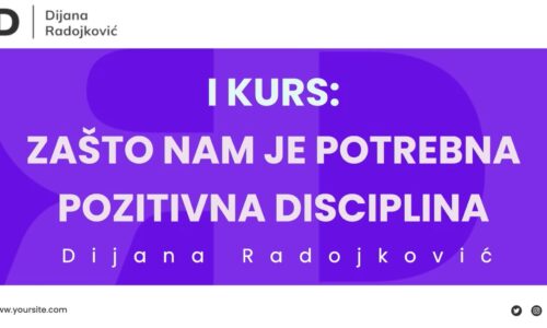 I KURS: ZAŠTO NAM JE POTREBNA POZITIVNA DISCIPLINA